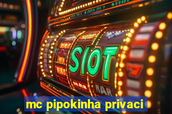 mc pipokinha privaci